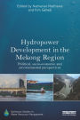 Hydropower Development in the Mekong Region: Political, Socio-economic and Environmental Perspectives