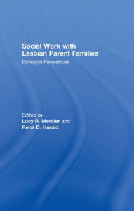 Title: Social Work with Lesbian Parent Families: Ecological Perspectives, Author: Lucy R Mercier