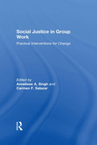 Title: Social Justice in Group Work: Practical Interventions for Change, Author: Anneliese Singh
