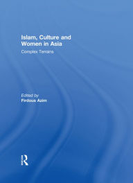 Title: Islam, Culture and Women in Asia: Complex Terrains, Author: Firdous Azim