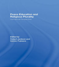 Title: Peace Education and Religious Plurality: International Perspectives, Author: Robert Jackson