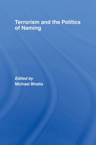 Title: Terrorism and the Politics of Naming, Author: Michael Bhatia