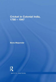 Title: Cricket in Colonial India 1780 - 1947, Author: Boria Majumdar