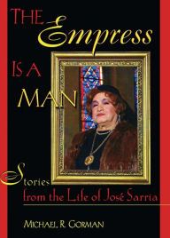 Title: The Empress Is a Man: Stories from the Life of José Sarria, Author: Michael R Gorman