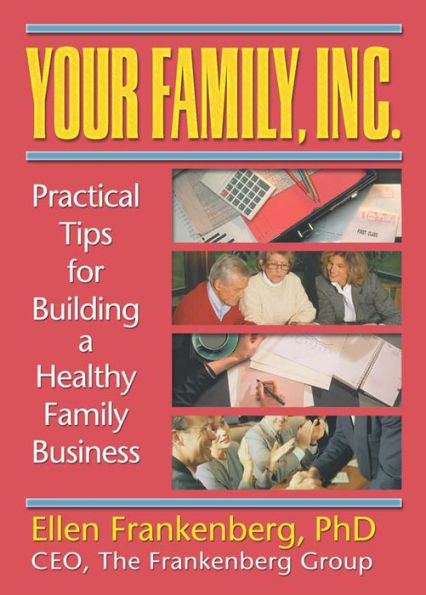 Your Family, Inc.: Practical Tips for Building a Healthy Family Business