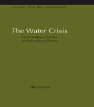 Title: The Water Crisis: Constructing solutions to freshwater pollution, Author: Julie Stauffer