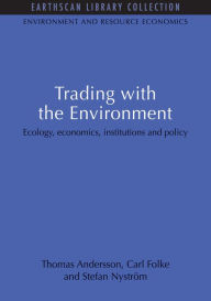 Title: Trading with the Environment: Ecology, economics, institutions and policy, Author: Thomas Andersson