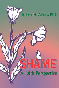 Title: Shame: A Faith Perspective, Author: Robert H Albers