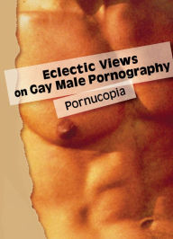 Title: Eclectic Views on Gay Male Pornography: Pornucopia, Author: Todd Morrison
