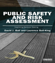 Title: Public Safety and Risk Assessment: Improving Decision Making, Author: David J. Ball