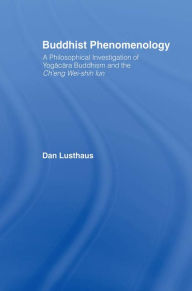 Title: Buddhist Phenomenology: A Philosophical Investigation of Yogacara Buddhism and the Ch'eng Wei-shih Lun, Author: Dan Lusthaus