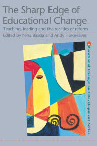 Title: The Sharp Edge of Educational Change: Teaching, Leading and the Realities of Reform, Author: Nina Bascia