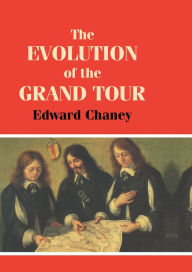 Title: The Evolution of the Grand Tour: Anglo-Italian Cultural Relations since the Renaissance, Author: Edward Chaney