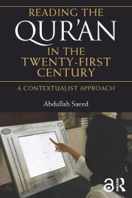 Title: Reading the Qur'an in the Twenty-First Century: A Contextualist Approach, Author: Abdullah Saeed