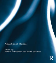 Title: Abolitionist Places, Author: Martha Schoolman