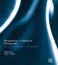 Title: Perspectives in Medical Geography: Theory and Applications for Librarians, Author: Amy J. Blatt