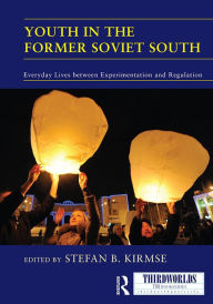 Title: Youth in the Former Soviet South: Everyday Lives between Experimentation and Regulation, Author: Stefan Kirmse