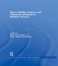 Title: Sport, Bodily Culture and Classical Antiquity in Modern Greece, Author: Eleni Fournaraki