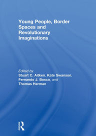 Title: Young People, Border Spaces and Revolutionary Imaginations, Author: Stuart Aitken