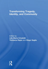 Title: Transforming Tragedy, Identity, and Community, Author: Lilla Crisafulli