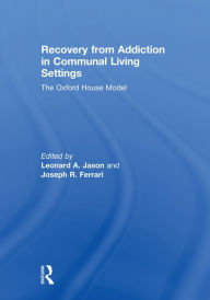 Title: Recovery from Addiction in Communal Living Settings: The Oxford House Model, Author: Leonard Jason