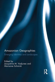 Title: Amazonian Geographies: Emerging Identities and Landscapes, Author: Jacqueline Vadjunec