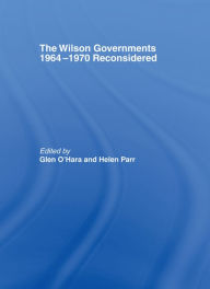 Title: The Wilson Governments 1964-1970 Reconsidered, Author: glen O'Hara