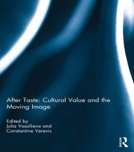 Title: After Taste: Cultural Value and the Moving Image, Author: Julia Vassilieva