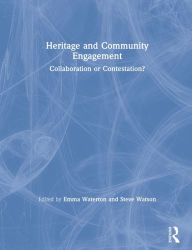 Title: Heritage and Community Engagement: Collaboration or Contestation?, Author: Emma Waterton