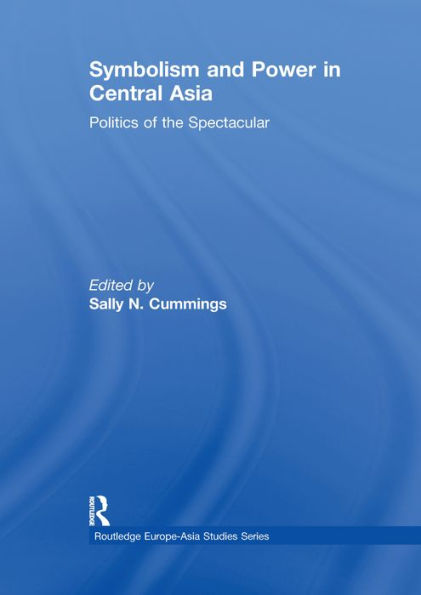 Symbolism and Power in Central Asia: Politics of the Spectacular