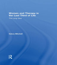 Title: Women and Therapy in the Last Third of Life: The Long View, Author: Valory Mitchell