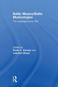 Title: Baltic Musics/Baltic Musicologies: The Landscape Since 1991, Author: Kevin C Karnes