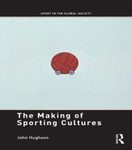 Title: The Making of Sporting Cultures, Author: John Hughson