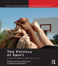 Title: The Politics of Sport: Community, Mobility, Identity, Author: Paul Gilchrist