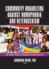 Title: Community Organizing Against Homophobia and Heterosexism: The World Through Rainbow-Colored Glasses, Author: Samantha Wehbi