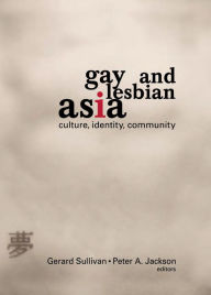 Title: Gay and Lesbian Asia: Culture, Identity, Community, Author: Gerard Sullivan