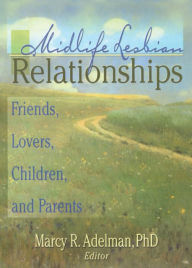 Title: Midlife Lesbian Relationships: Friends, Lovers, Children, and Parents, Author: Marcy R Adelman