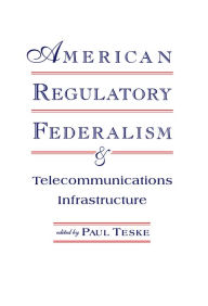 Title: American Regulatory Federalism and Telecommunications Infrastructure, Author: Paul E. Teske