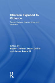 Title: Children Exposed To Violence: Current Issues, Interventions and Research, Author: Robert Geffner