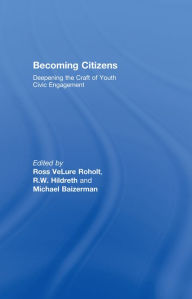 Title: Becoming Citizens: Deepening the Craft of Youth Civic Engagement, Author: Ross VeLure Roholt