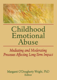 Title: Childhood Emotional Abuse: Mediating and Moderating Processes Affecting Long-Term Impact, Author: Margaret O'Dougherty Wright