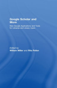 Title: Google Scholar and More: New Google Applications and Tools for Libraries and Library Users, Author: William Miller