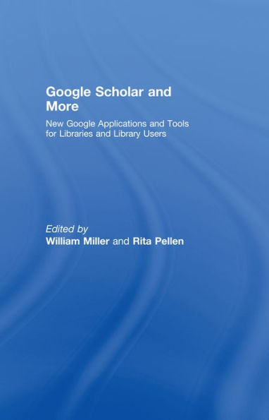 Google Scholar and More: New Google Applications and Tools for Libraries and Library Users