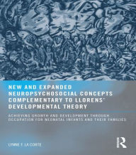 Title: New and Expanded Neuropsychosocial Concepts Complementary to Llorens' Developmental Theory: Achieving Growth and Development through Occupation for Neonatal Infants and their Families, Author: Lynne F. LaCorte OTD MHS