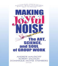 Title: Making Joyful Noise: The Art, Science, and Soul of Group Work, Author: Andrew Malekoff