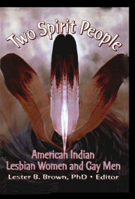 Title: Two Spirit People: American Indian Lesbian Women and Gay Men, Author: Lester B Brown