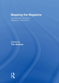 Title: Mapping the Magazine: Comparative studies in magazine journalism, Author: Tim Holmes