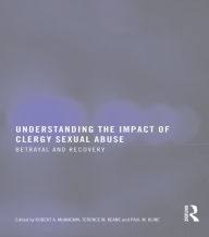 Title: Understanding the Impact of Clergy Sexual Abuse: Betrayal and Recovery, Author: Robert A. Mc Mackin