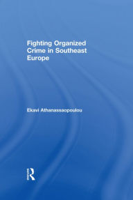Title: Fighting Organized Crime in Southeast Europe, Author: Ekavi Athanassaopolou