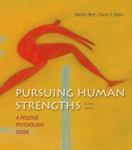 Title: Pursuing Human Strengths: A Positive Psychology Guide / Edition 2, Author: Martin Bolt